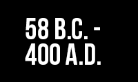 58 B.C. – 400 A.D. 